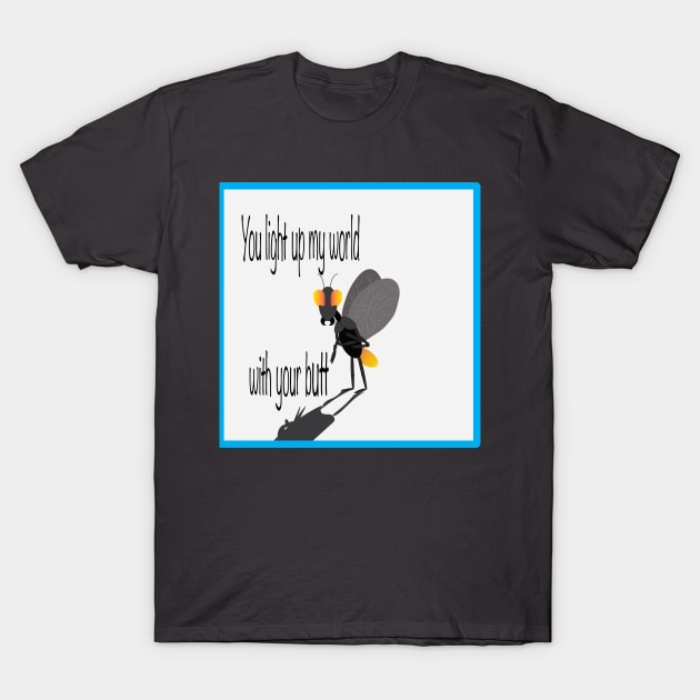 You light my world with your butt T-Shirt by HeartMeat